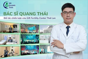 BÁC SĨ QUANG THÁI - ĐỐI TÁC CHIẾN LƯỢC CỦA GIFT FERTILITY CENTER